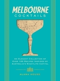 Melbourne Cocktails: An Elegant Collection of Over 100 Recipes Inspired by Oz (Over 100 Signature Cocktail Recipes from Melbourne)