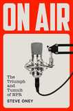 On Air: The Triumph and Tumult of NPR