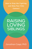 Raising Loving Siblings: How to Stop the Fighting and Help Your Kids Connect