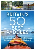 Great British Paddling Adventures: More than 50 routes for kayak, canoe and paddleboard