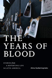 The Years of Blood: Stories from a Reporting Life in Latin America