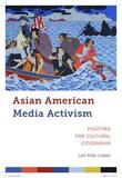 Asian American Media Activism ? Fighting for Cultural Citizenship: Fighting for Cultural Citizenship