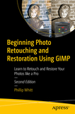 Beginning Photo Retouching and Restoration Using GIMP: Learn to Retouch and Restore Your Photos like a Pro