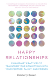 Happy Relationships: 25 Buddhist Practices to Transform Your Connections with Your Partner, Family, and Friends