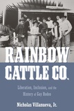 Rainbow Cattle Co. ? Liberation, Inclusion, and the History of Gay Rodeo: Liberation, Inclusion, and the History of Gay Rodeo