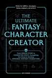 The Ultimate Fantasy Character Creator: From Origin Story to Character Voice, Everything You Need to Develop Original Fantasy Characters