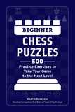 Beginner Chess Puzzles: 500 Practice Exercises to Take Your Game to the Next Level