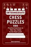 Intermediate Chess Puzzles: 500 Practice Exercises to Take Your Game to the Next Level