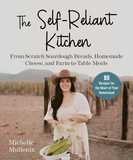 The Self-Reliant Kitchen: From-Scratch Sourdough Breads, Homemade Cheese, and Farm-to-Table Meals