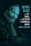 Deeper Blues ? The Life, Songs, and Salvation of Cornbread Harris: The Life, Songs, and Salvation of Cornbread Harris