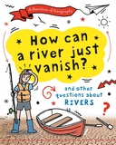 A Question of Geography: How Can a River Just Vanish?: and other questions about rivers