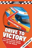 Drive to Victory: Incredible True Stories from the Fastest Sport in the World