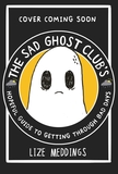 The Sad Ghost Club: A Hopeful Guide to Getting Through Bad Days: Your Guide to Getting Through Stuff