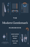 The Modern Gentleman?s Handbook: Gentlemen are not born, they are made