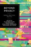 Beyond Privacy: People, Practices, Politics