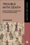 Trouble with Death ? Making Sense of Mortality in the Anthropocene: Making Sense of Mortality in the Anthropocene