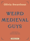 Weird Medieval Guys: How to Live, Laugh, Love (and Die) in Dark Times