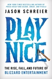 Play Nice: The Rise, Fall, and Future Of Blizzard Entertainment