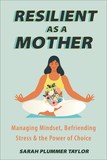 Resilient as a Mother: Managing Mindset, Befriending Stress and the Power of Choice