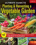 Ultimate Guide to Planting and Growing Vegetables at Home: Expert Advice for Planting, Growing, and Controlling Pests for Over 70 Vegetables