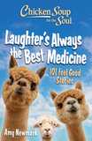 Chicken Soup for the Soul: Laughter's  Always the Best Medicine: 101 Feel-Good Stories