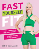 Fast Yourself Fit: Using Fasting and Low-Carb Eating To Lose Weight And Feel Gr