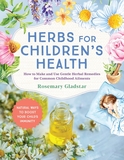 Herbs for Children's Health: How to Make and Use Gentle Herbal Remedies for Common Childhood Ailments