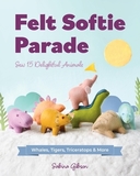 Felt Softie Parade: Sew 15 Delightful Animals