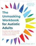 The Unmasking Workbook for Autistic Adults: Neurodiversity Affirming Skills to Help You Live Authentically, Avoid Burnout, and Thrive