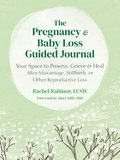 The Pregnancy and Baby Loss Guided Journal: Your Space to Process, Grieve, and Heal After Miscarriage, Stillbirth, or Other Reproductive Loss