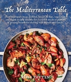 Mediterranean Table: Easy to Prepare Meat, Seafood, Breads and Dips, Vegetarian and Vegan Recipes Suitable for Every Day Meals or Platters