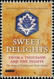 Sweet Delights from a Thousand and One Nights: The Story of Traditional Arab Sweets