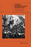 Algerian Independence and the British Left: Solidarities and Resistance in a Decolonising World