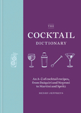 The Cocktail Dictionary: An A-Z of Cocktail Recipes, from Daiquiri and Negroni to Martini and Spritz