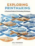 Exploring Printmaking: A Practical Guide to Printmaking Techniques