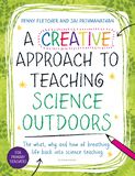 A Creative Approach to Teaching Science Outdoors: The what, why and how of teaching science outdoors