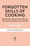 Forgotten Skills of Cooking: 700 Recipes Showing You Why the Time-honoured Ways Are the Best