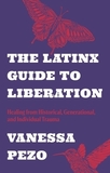 The Latinx Guide to Liberation: Healing from Historical, Generational, and Individual Trauma