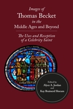 Images of Thomas Becket in the Middle Ages and Beyond: The Uses and Reception of a Celebrity Saint