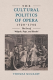 The Cultural Politics of Opera, 1720?1742 ? The Era of Walpole, Pope and Handel: The Era of Walpole, Pope and Handel