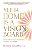 Your Home Is a Vision Board: Harness the Secret Manifesting Power of Your Home