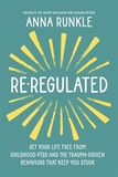 Re-Regulated: Set Your Life Free from Childhood PTSD and the Trauma-Driven Behaviours That Keep You Stuck