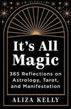 It?s All Magic: 365 Reflections on Astrology, Tarot and Manifestation