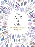 The A?Z of Calm: How to Feel Peaceful Every Day