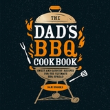 The Dad's BBQ Cookbook: Sweet and Savoury Recipes for the Ultimate BBQ Spread