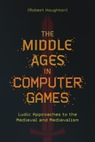 The Middle Ages in Computer Games: Ludic Approaches to the Medieval and Medievalism