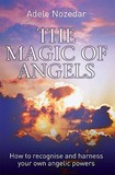 The Magic of Angels - How to Recognise and Harness Your Own Angelic Powers: How to Recognise and Harness Your Own Angelic Powers