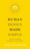 Human Design Made Simple: Unlock your strengths & discover your true purpose