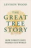 The Great Tree Story: How Forests Have Shaped Our World