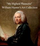 My Highest Pleasure ? William Hunter`s Art Collection: William Hunter's Art Collection